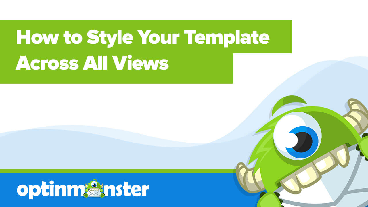 How to Style your OptinMonster Campaigns across all views