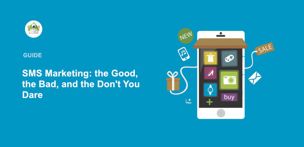 SMS Marketing: the Good, the Bad, and the Don’t You Dare