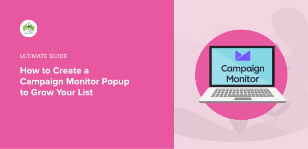 How to Create a Campaign Monitor Popup to Grow Your List